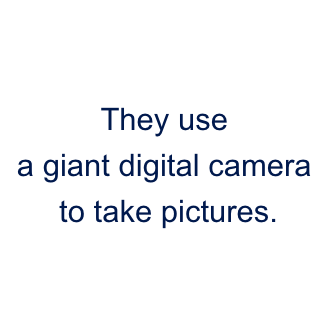 They look through the telescope directly with their naked eye.