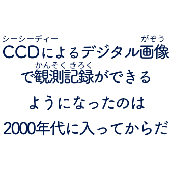 CCDによるデジタル画像で観測記録ができるようになったのは2000年代に入ってからだ