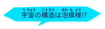 宇宙の構造は泡模様！？
