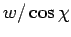 $ w/\cos\chi$
