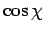 $ \cos \chi$