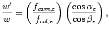 $\displaystyle \frac{w^{\prime}}{w} = \left( \frac{f_{cam,e}}{f_{col,e}} \right) \left( \frac{\cos \alpha_e}{\cos \beta_e} \right) ,$
