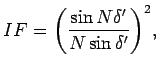 $\displaystyle I F = {\left( \frac{\sin N {\delta}^{\prime}}{N \sin {\delta}^{\prime}} \right)}^2,$