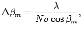$\displaystyle \Delta {\beta_m} = \frac{\lambda}{N \sigma \cos \beta_m},$