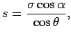 $\displaystyle s = \frac{\sigma \cos \alpha}{\cos \theta},$