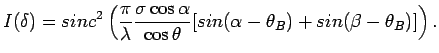 $\displaystyle I(\delta) = sinc^2 \left( \frac{\pi}{\lambda} \frac{ \sigma \cos \alpha}{\cos \theta} [ sin(\alpha -\theta_B) + sin(\beta - \theta_B)] \right).$