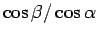 $ \cos \beta / \cos \alpha$