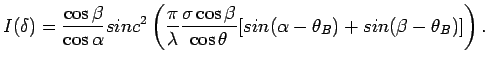 $\displaystyle I(\delta) = \frac{\cos \beta}{\cos \alpha} sinc^2 \left( \frac{\p...
...s \beta}{\cos \theta} [sin(\alpha - \theta_B) + sin(\beta - \theta_B)] \right).$