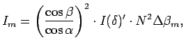 $\displaystyle I_{m} = {\left(\frac{\cos \beta}{\cos \alpha} \right)}^2 \cdot I(\delta)^{\prime} \cdot N^2 \Delta {\beta_m},$