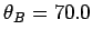 $ \theta_B = 70.0$