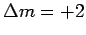 $ \Delta m = +2$