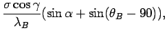 $\displaystyle \frac{\sigma \cos \gamma}{\lambda_B} (\sin \alpha + \sin(\theta_B - 90)),$