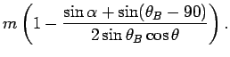 $\displaystyle m \left( 1 - \frac{\sin \alpha + \sin (\theta_B -90)}{2 \sin \theta_B \cos \theta} \right).$
