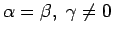$ \alpha = \beta, \gamma \neq 0$