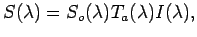 $\displaystyle S(\lambda) = S_{o} (\lambda) T_a(\lambda) I(\lambda),$
