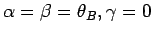 $ {\alpha} = {\beta} = {\theta_B}, {\gamma} = 0$