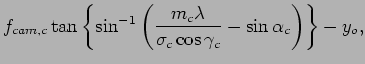 $\displaystyle f_{cam,c} \tan \left\{ \sin^{-1} \left( \frac{m_c \lambda }{ \sigma_c \cos \gamma_c} - \sin \alpha_c \right) \right\} - y_o,$