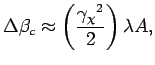 $\displaystyle \Delta \beta_c \approx \left( \frac{ {\gamma_{\chi}}^2 }{2} \right) \lambda A ,$