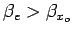 $ \beta_e > \beta_{x_o}$