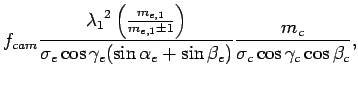 $\displaystyle f_{cam} \frac{ {\lambda_1}^2 \left( \frac{m_{e,1}}{m_{e,1} \pm 1}...
...\alpha_e + \sin \beta_e ) }
\frac{m_c}{ \sigma_c \cos \gamma_c \cos \beta_c } ,$