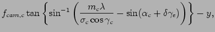 $\displaystyle f_{cam,c} \tan \left\{ \sin^{-1} \left( \frac{m_c \lambda }{ \sigma_c \cos \gamma_c} - \sin ( \alpha_c + \delta \gamma_e) \right) \right\} - y ,$