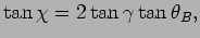 $\displaystyle \tan \chi = 2 \tan \gamma \tan \theta_B ,$